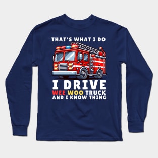 That's What I Do, I Drive Wee Woo Truck and I Know Things Long Sleeve T-Shirt